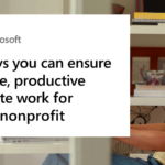 3 ways you can ensure secure, productive remote work for your nonprofit